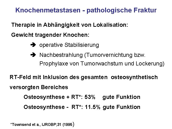 Knochenmetastasen - pathologische Fraktur Therapie in Abhängigkeit von Lokalisation: Gewicht tragender Knochen: operative Stabilisierung