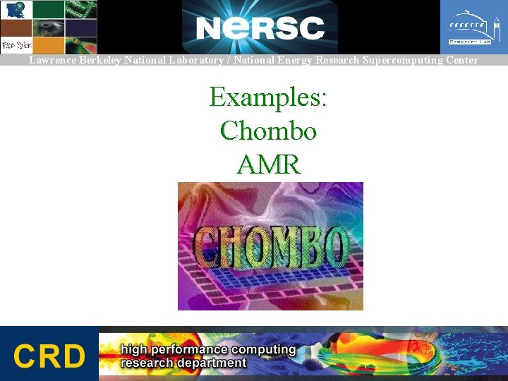 Lawrence Berkeley National Laboratory / National Energy Research Supercomputing Center Examples: Chombo AMR 