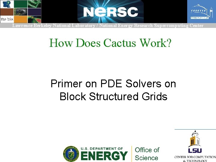 Lawrence Berkeley National Laboratory / National Energy Research Supercomputing Center How Does Cactus Work?