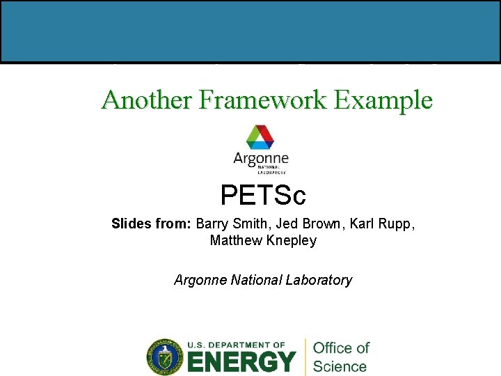 Lawrence Berkeley National Laboratory / National Energy Research Supercomputing Center Another Framework Example PETSc