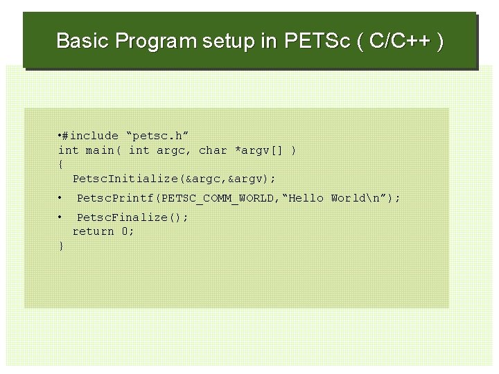 Basic Program setup in PETSc ( C/C++ ) • #include “petsc. h” int main(