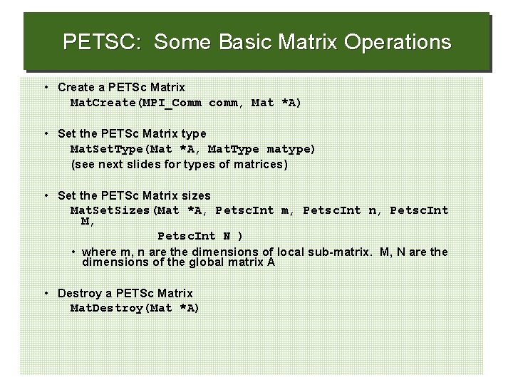 PETSC: Some Basic Matrix Operations • Create a PETSc Matrix Mat. Create(MPI_Comm comm, Mat