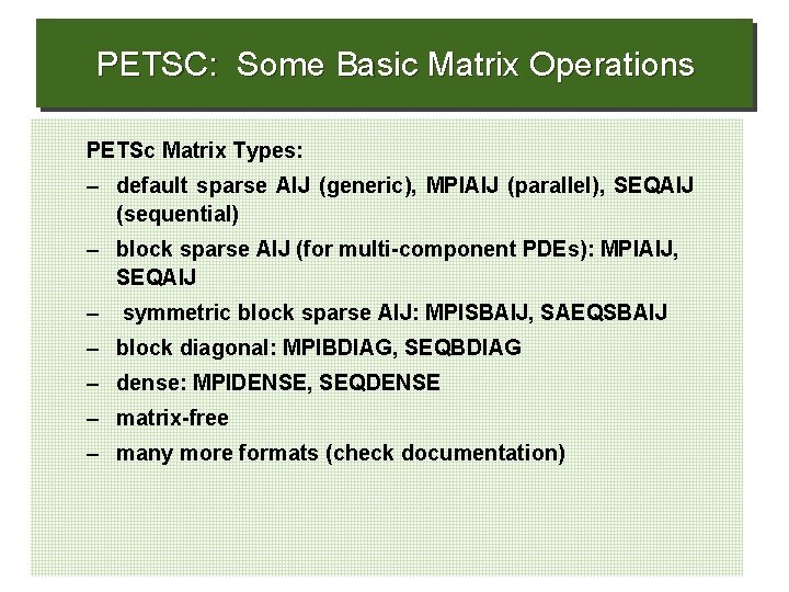 PETSC: Some Basic Matrix Operations PETSc Matrix Types: – default sparse AIJ (generic), MPIAIJ