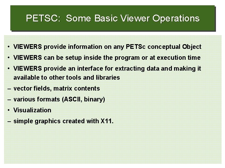 PETSC: Some Basic Viewer Operations • VIEWERS provide information on any PETSc conceptual Object