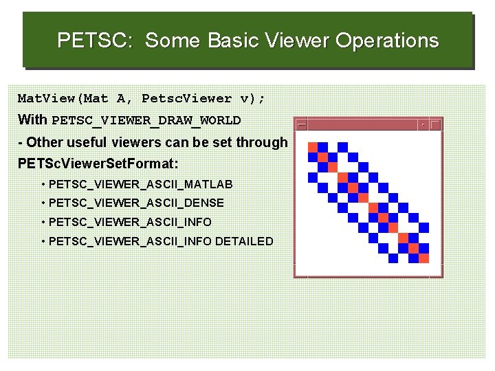 PETSC: Some Basic Viewer Operations Mat. View(Mat A, Petsc. Viewer v); With PETSC_VIEWER_DRAW_WORLD -