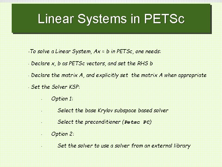 Linear Systems in PETSc • To solve a Linear System, Ax = b in