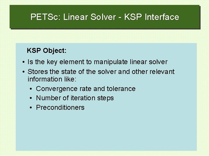 PETSc: Linear Solver - KSP Interface KSP Object: • Is the key element to