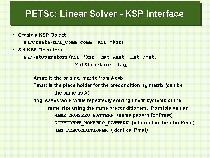PETSc: Linear Solver - KSP Interface • Create a KSP Object KSPCreate(MPI_Comm comm, KSP