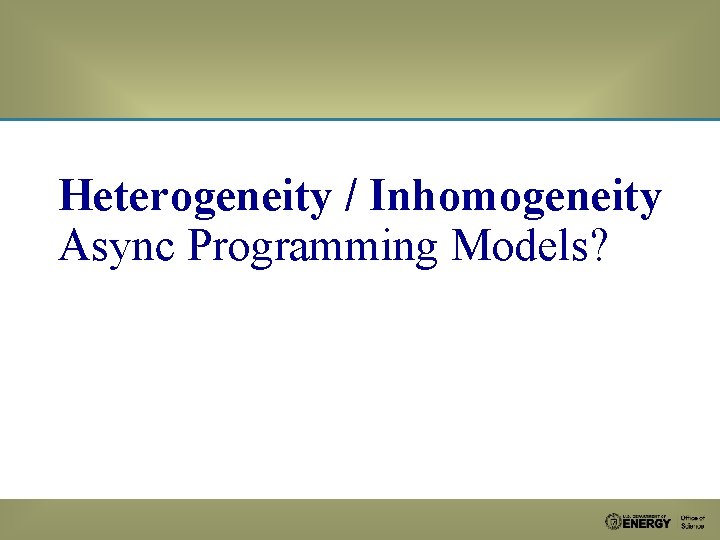 Heterogeneity / Inhomogeneity Async Programming Models? 