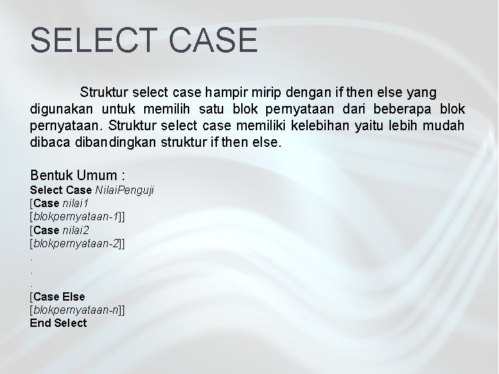 SELECT CASE Struktur select case hampir mirip dengan if then else yang digunakan untuk