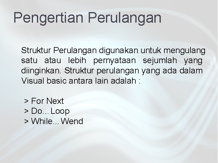 Pengertian Perulangan Struktur Perulangan digunakan untuk mengulang satu atau lebih pernyataan sejumlah yang diinginkan.
