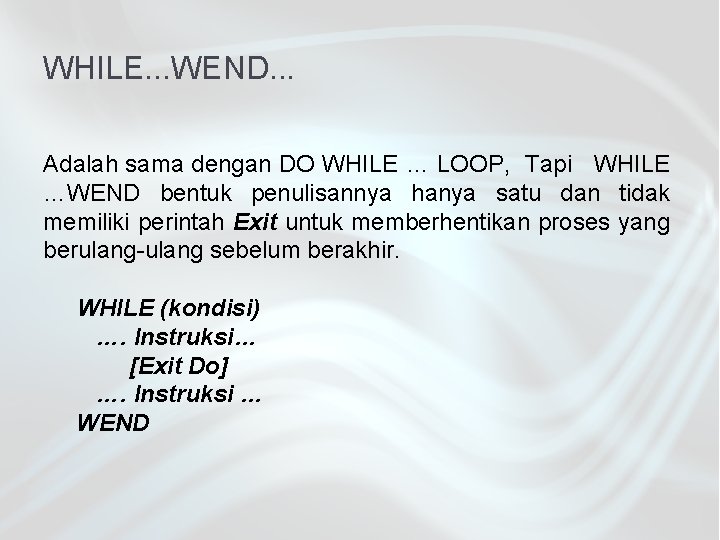 WHILE. . . WEND. . . Adalah sama dengan DO WHILE … LOOP, Tapi