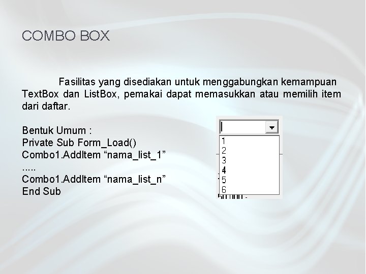 COMBO BOX Fasilitas yang disediakan untuk menggabungkan kemampuan Text. Box dan List. Box, pemakai