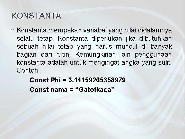 KONSTANTA Konstanta merupakan variabel yang nilai didalamnya selalu tetap. Konstanta diperlukan jika dibutuhkan sebuah