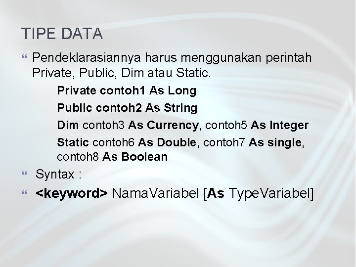 TIPE DATA Pendeklarasiannya harus menggunakan perintah Private, Public, Dim atau Static. Private contoh 1