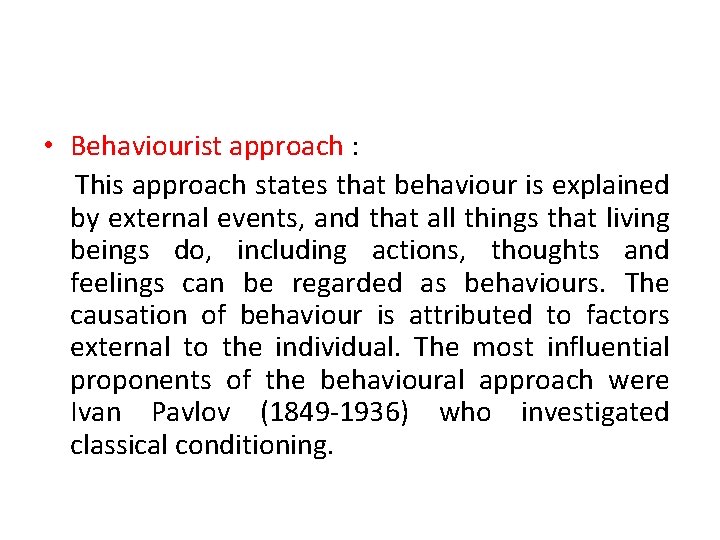  • Behaviourist approach : This approach states that behaviour is explained by external