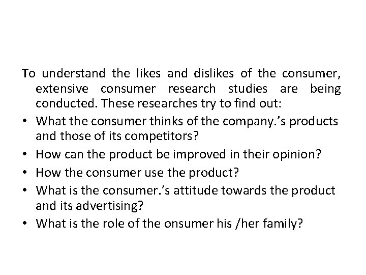 To understand the likes and dislikes of the consumer, extensive consumer research studies are