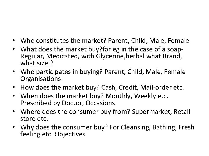  • Who constitutes the market? Parent, Child, Male, Female • What does the