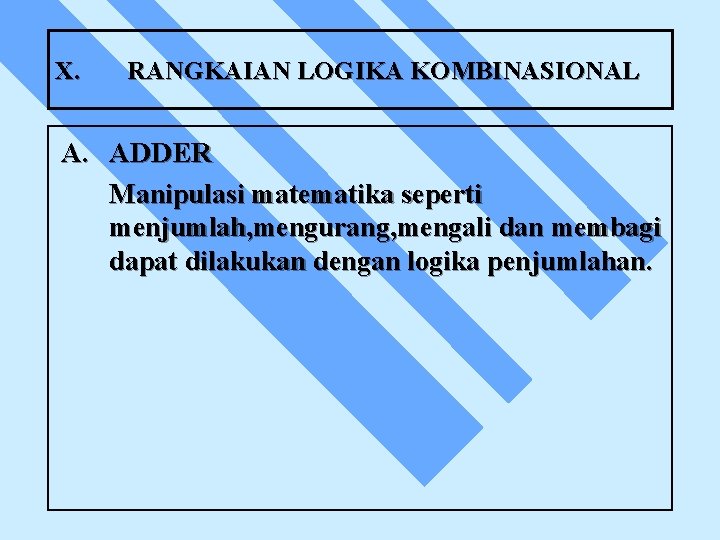 X. RANGKAIAN LOGIKA KOMBINASIONAL A. ADDER Manipulasi matematika seperti menjumlah, mengurang, mengali dan membagi