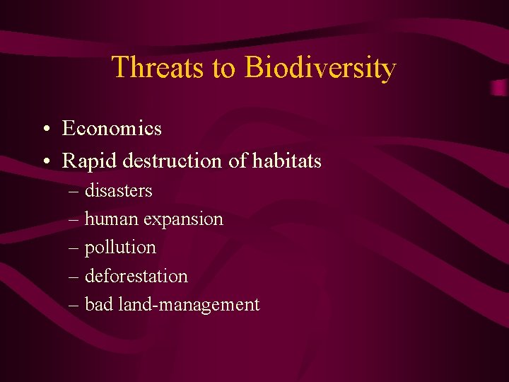 Threats to Biodiversity • Economics • Rapid destruction of habitats – disasters – human