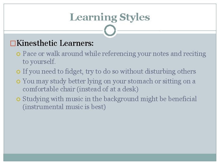 Learning Styles �Kinesthetic Learners: Pace or walk around while referencing your notes and reciting