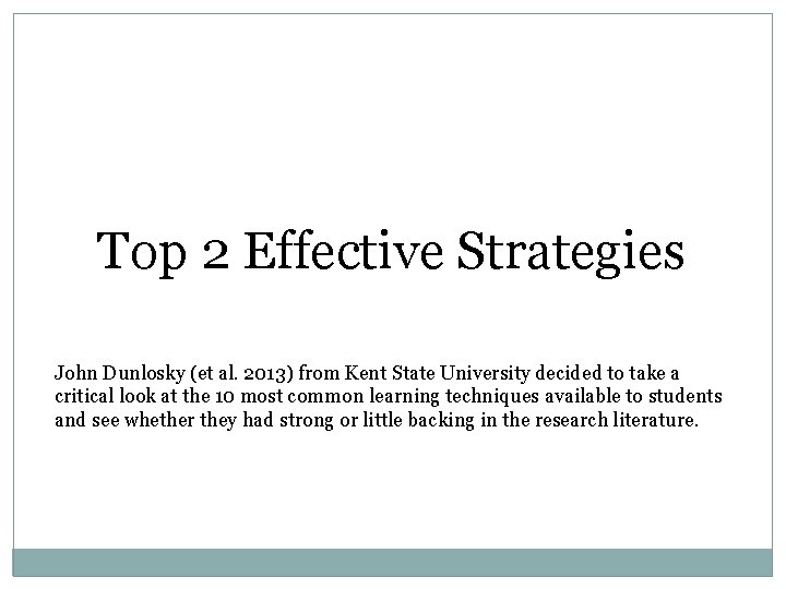 Top 2 Effective Strategies John Dunlosky (et al. 2013) from Kent State University decided