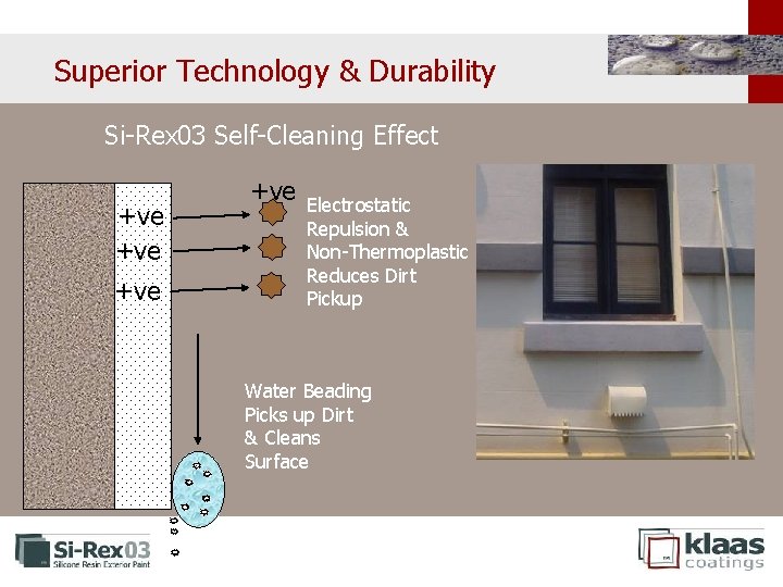Superior Technology & Durability Si-Rex 03 Self-Cleaning Effect +ve +ve Electrostatic Repulsion & Non-Thermoplastic Superior Technology & Durability Si-Rex 03 Self-Cleaning Effect +ve +ve Electrostatic Repulsion & Non-Thermoplastic