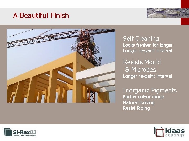 A Beautiful Finish Self Cleaning Looks fresher for longer Longer re-paint interval Resists Mould A Beautiful Finish Self Cleaning Looks fresher for longer Longer re-paint interval Resists Mould