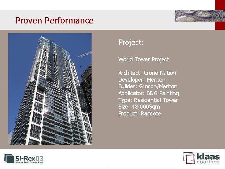 Proven Performance Project: World Tower Project Architect: Crone Nation Developer: Meriton Builder: Grocon/Meriton Applicator: Proven Performance Project: World Tower Project Architect: Crone Nation Developer: Meriton Builder: Grocon/Meriton Applicator: