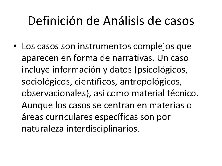 Definición de Análisis de casos • Los casos son instrumentos complejos que aparecen en