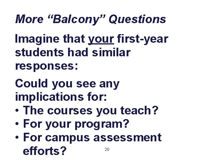 More “Balcony” Questions Imagine that your first-year students had similar responses: Could you see
