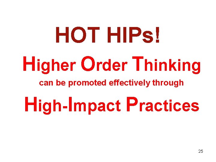 HOT HIPs! Higher Order Thinking can be promoted effectively through High-Impact Practices 25 