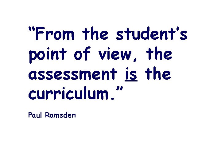 “From the student’s point of view, the assessment is the curriculum. ” Paul Ramsden