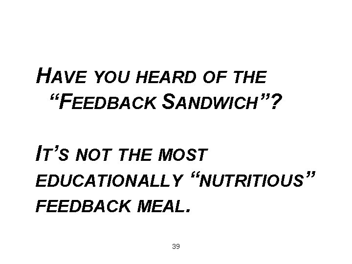 HAVE YOU HEARD OF THE “FEEDBACK SANDWICH”? IT’S NOT THE MOST EDUCATIONALLY “NUTRITIOUS” FEEDBACK