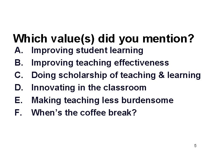 Which value(s) did you mention? A. B. C. D. E. F. Improving student learning