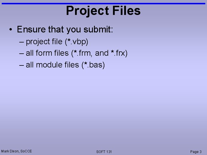 Project Files • Ensure that you submit: – project file (*. vbp) – all