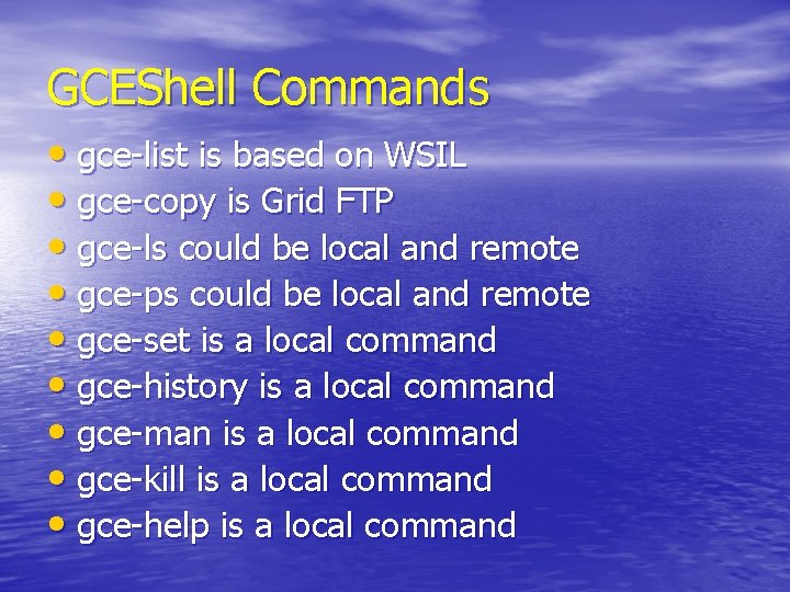 GCEShell Commands • gce-list is based on WSIL • gce-copy is Grid FTP •