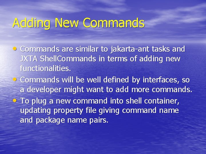 Adding New Commands • Commands are similar to jakarta-ant tasks and • • JXTA