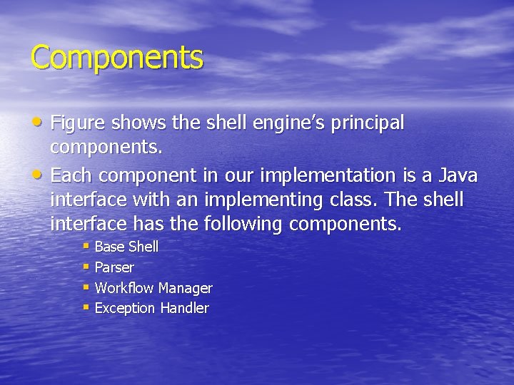 Components • Figure shows the shell engine’s principal • components. Each component in our