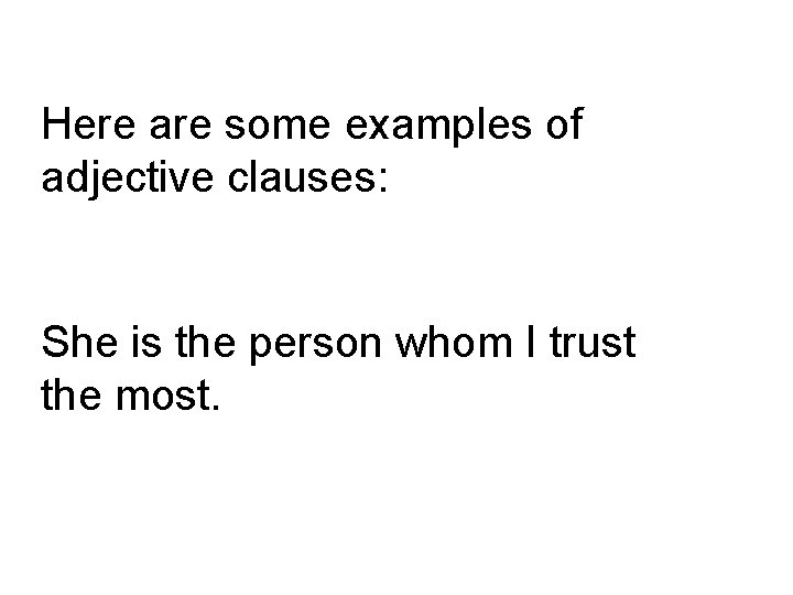 Here are some examples of adjective clauses: She is the person whom I trust
