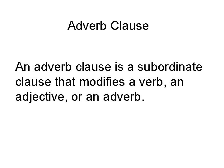 Adverb Clause An adverb clause is a subordinate clause that modifies a verb, an