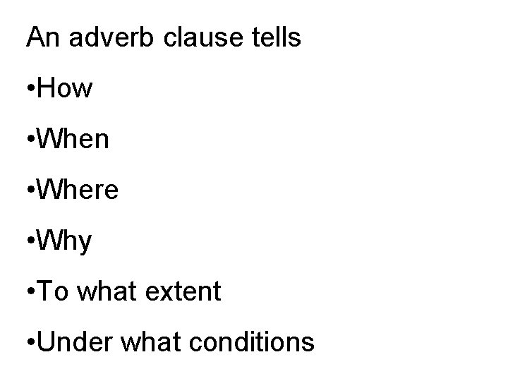 An adverb clause tells • How • When • Where • Why • To