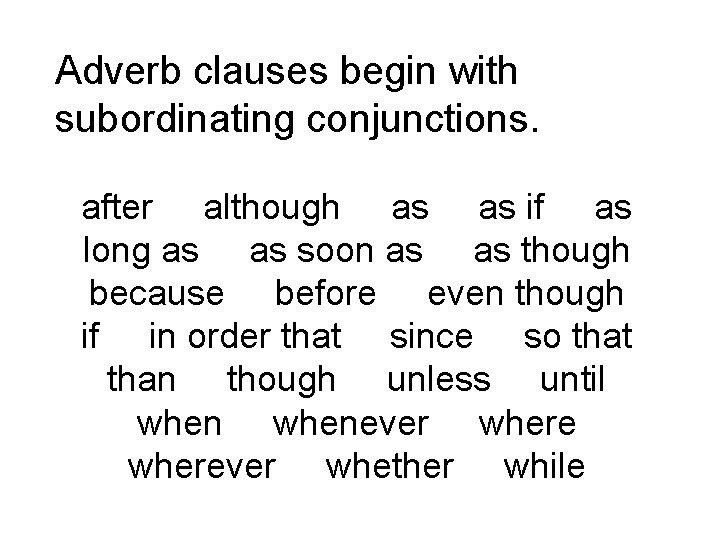 Adverb clauses begin with subordinating conjunctions. after although as as if as long as
