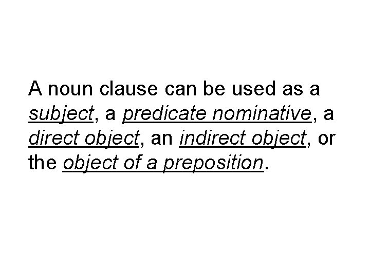 A noun clause can be used as a subject, a predicate nominative, a direct