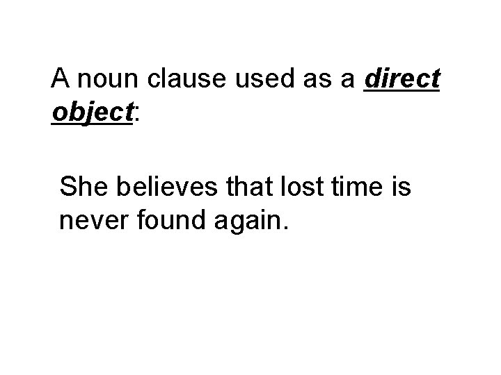 A noun clause used as a direct object: She believes that lost time is
