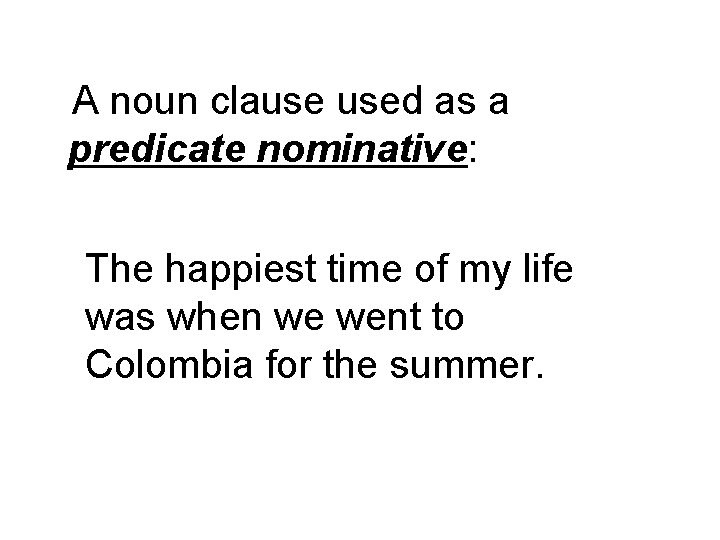 A noun clause used as a predicate nominative: The happiest time of my life
