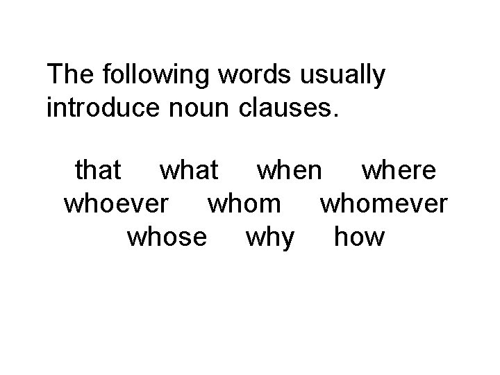The following words usually introduce noun clauses. that when where whoever whomever whose why