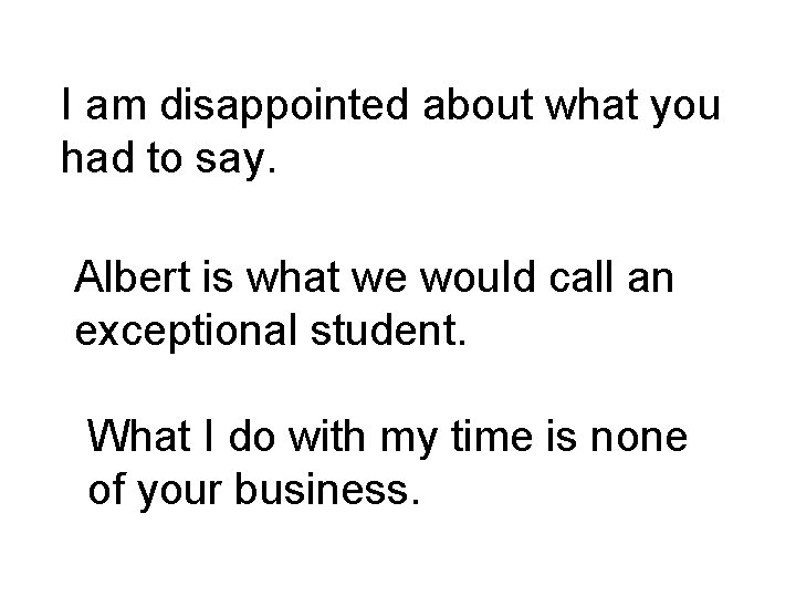 I am disappointed about what you had to say. Albert is what we would