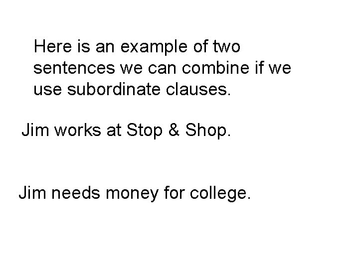 Here is an example of two sentences we can combine if we use subordinate