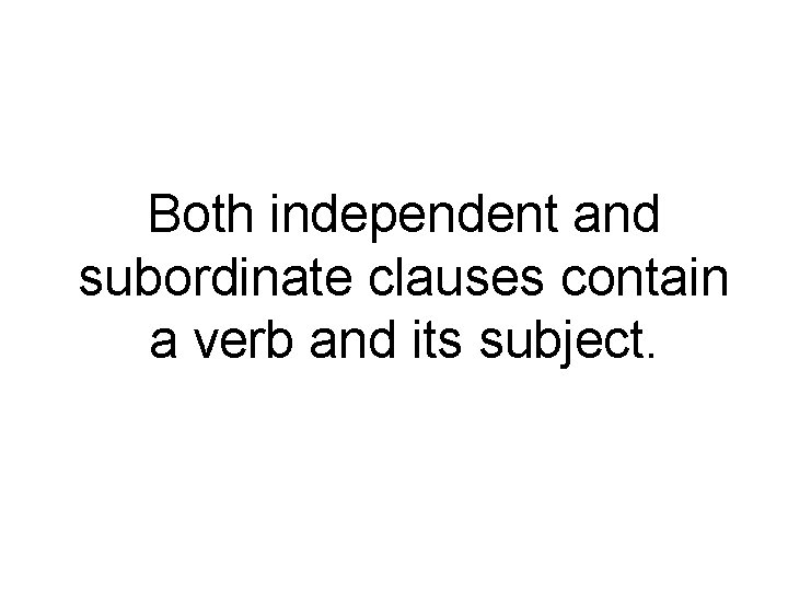 Both independent and subordinate clauses contain a verb and its subject. 
